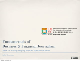 Fundamentals of
    Business & Financial Journalism
    Week 5: Covering company news & Corporate disclosure

    Jeffrey Timmermans


Tuesday, 23 October, 12
 