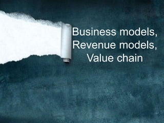 Business models,
Revenue models,
Value chain
 