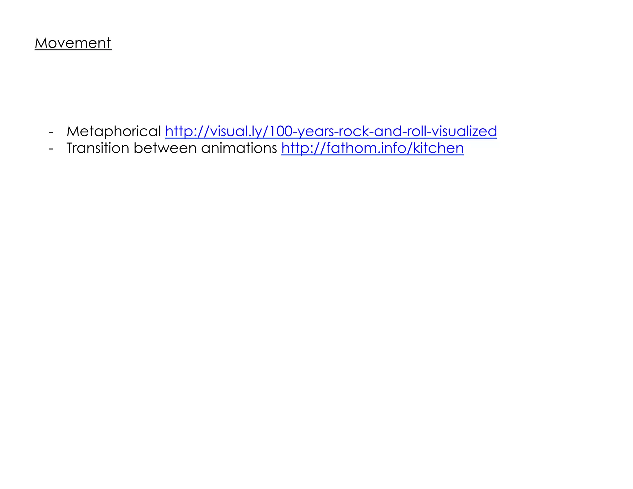 Movement
-  Metaphorical http://visual.ly/100-years-rock-and-roll-visualized
-  Transition between animations http://fathom.info/kitchen
 
