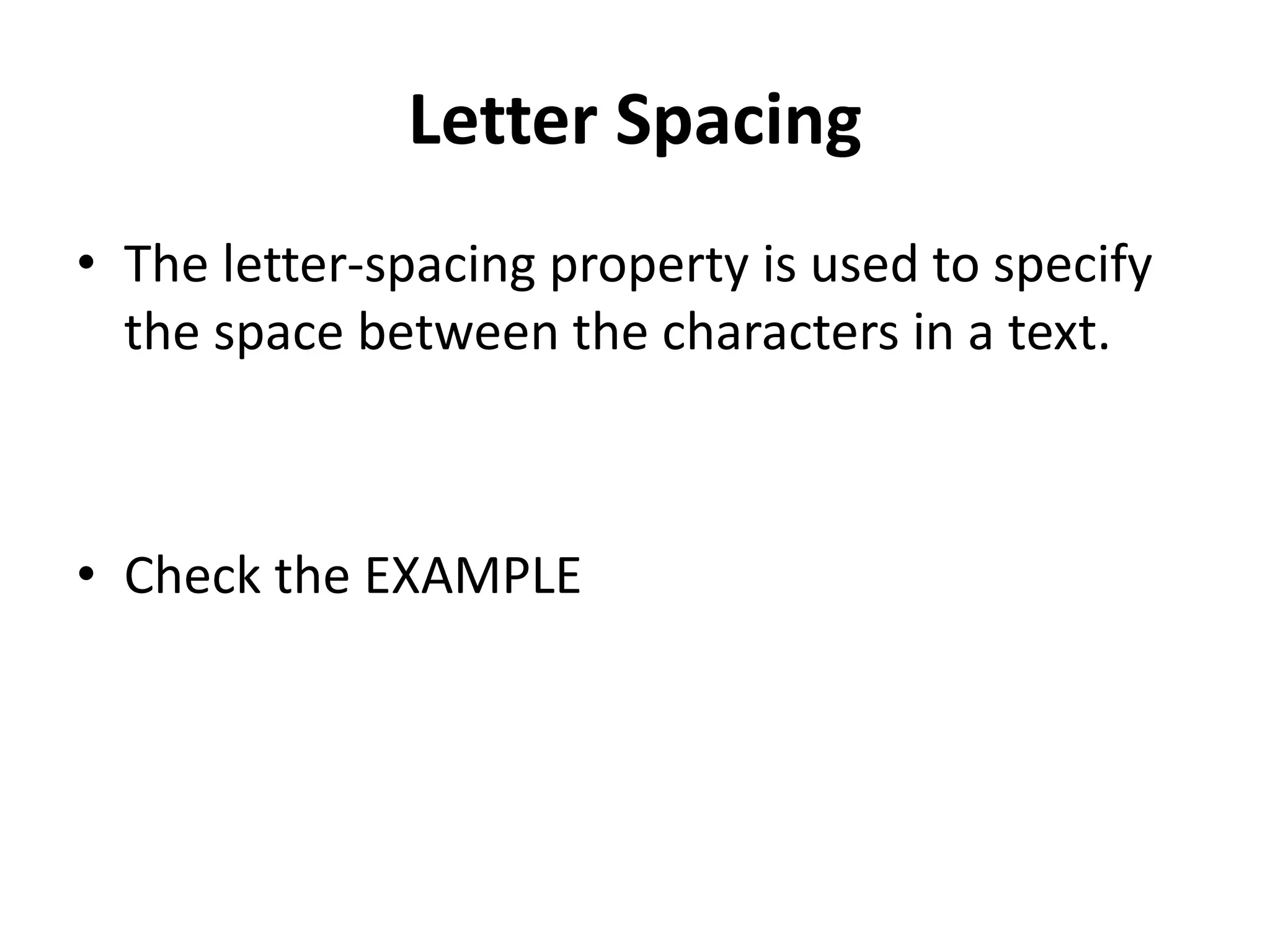 Letter Spacing • The letter-spacing property is used to specify the space between the characters in a text. • Check the EXAMPLE 