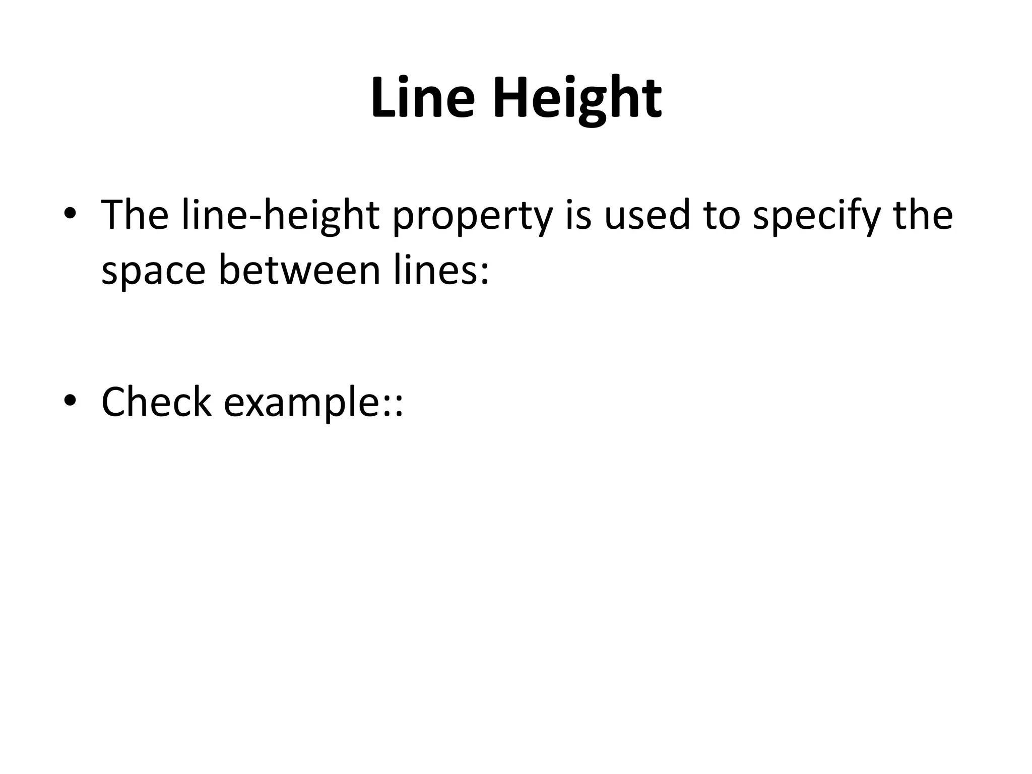 Line Height • The line-height property is used to specify the space between lines: • Check example:: 