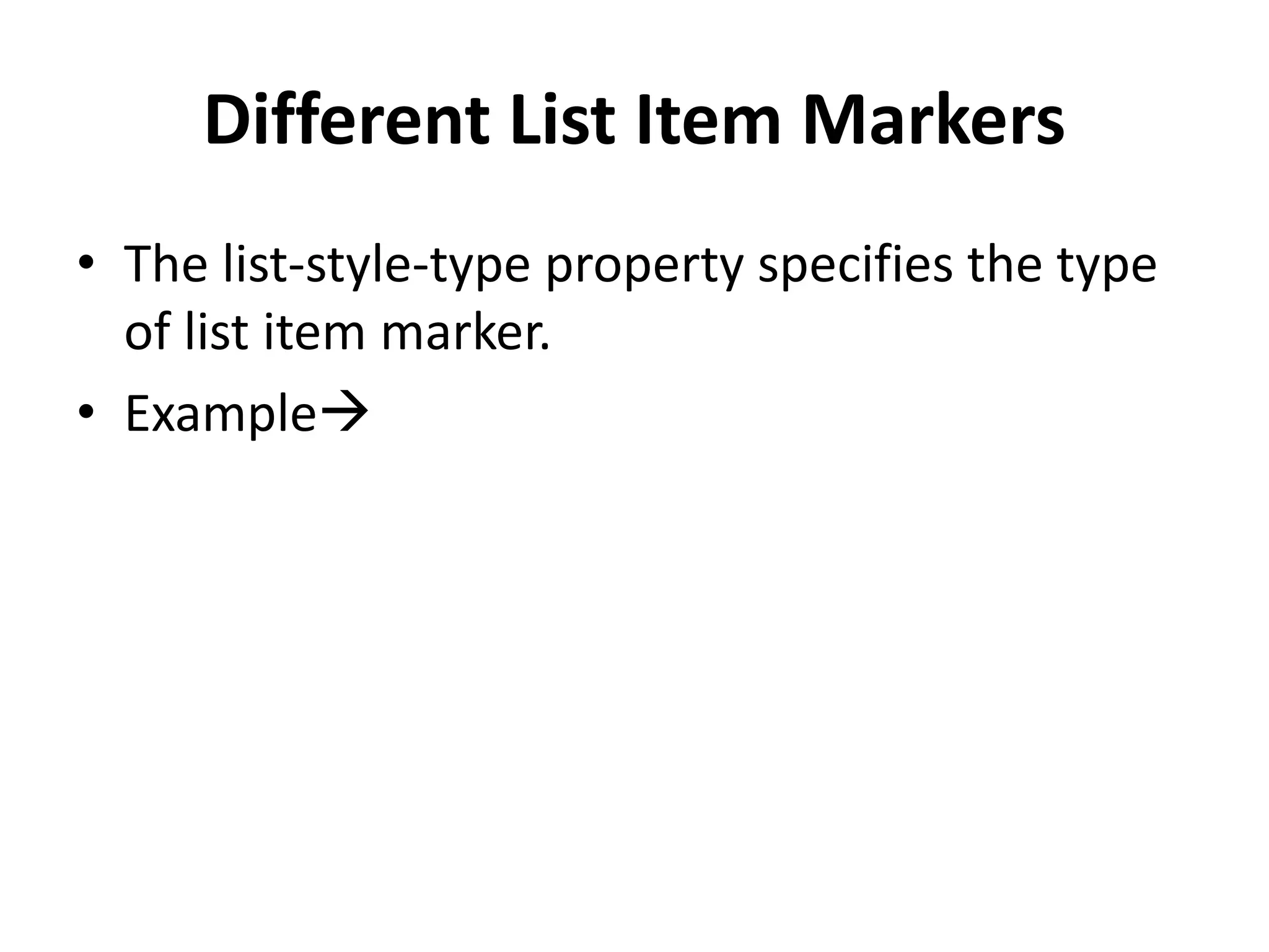 Different List Item Markers • The list-style-type property specifies the type of list item marker. • Example 