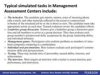 Authors: Gary Dessler and Biju Varkkey
Human Resource Management, 16e
Typical simulated tasks in Management
Assessment Centers include:
 