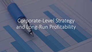 Corporate-Level Strategy
and Long-Run Profitability
 