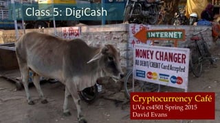 Cryptocurrency Café
UVa cs4501 Spring 2015
David Evans
Class 5: DigiCash
 