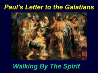 1
Paul’s Letter to the Galatians
Walking By The Spirit
 