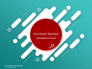 © 2021 arche1.co.jp | jaist.ac.jp
All rights reserved.
P A G E 9
Coordinate Systems
Understanding 3D environments
 