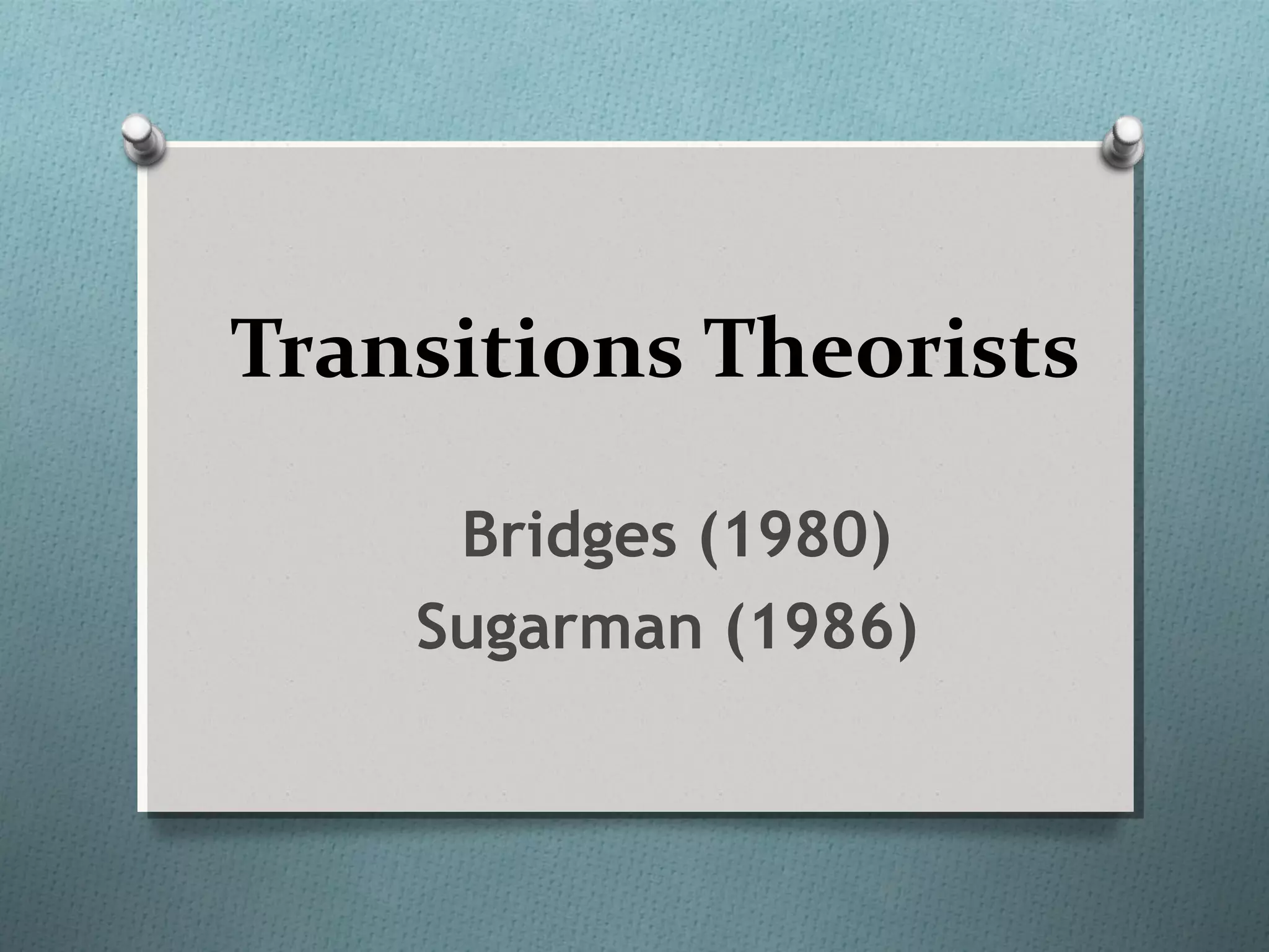 Transitions Theorists
Bridges (1980)
Sugarman (1986)
 