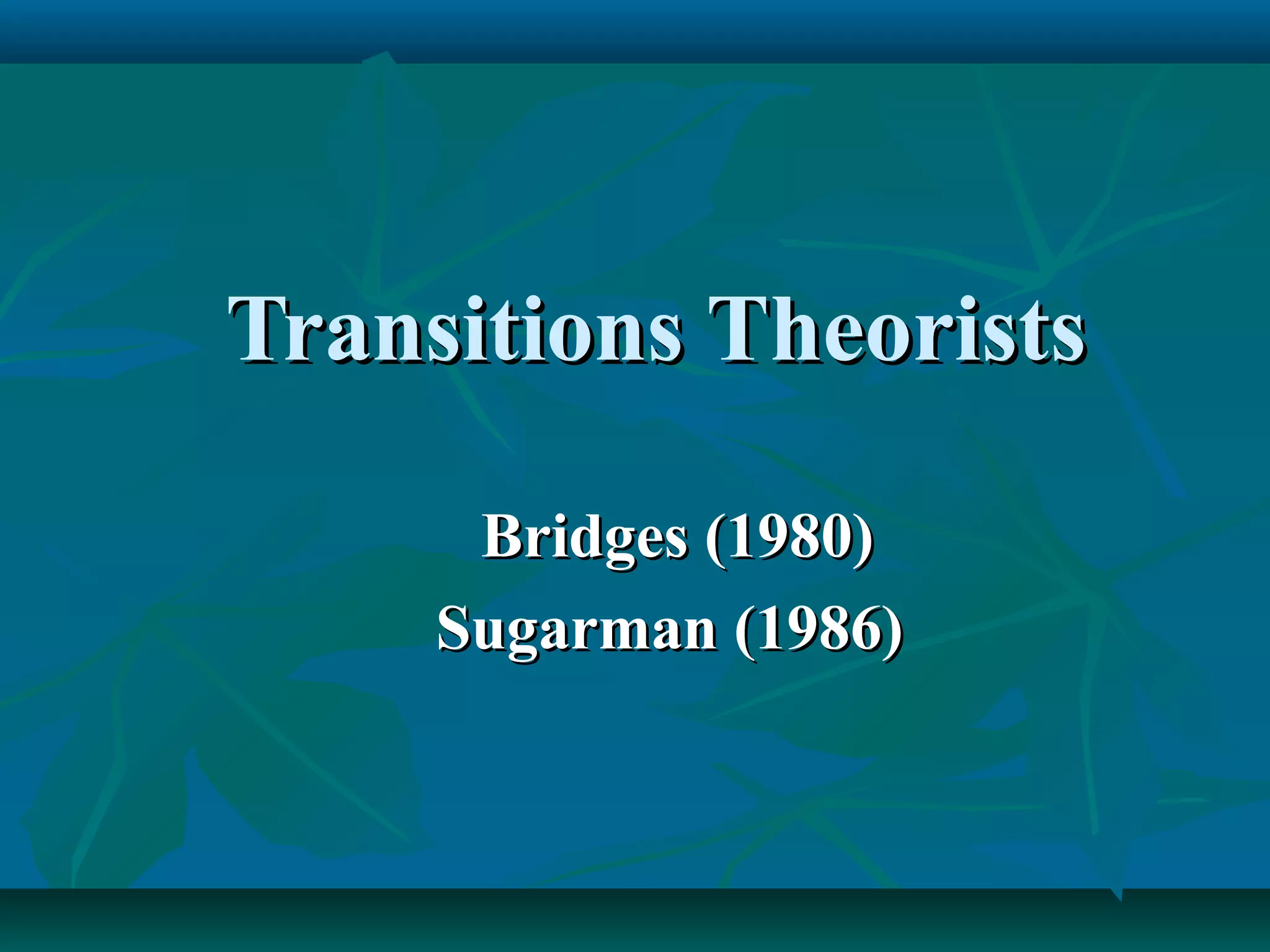 Transitions TheoristsTransitions Theorists
Bridges (1980)Bridges (1980)
Sugarman (1986)Sugarman (1986)
 