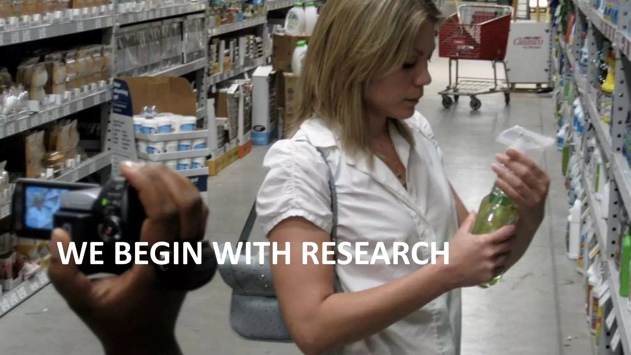 WE BEGIN WITH RESEARCH
 