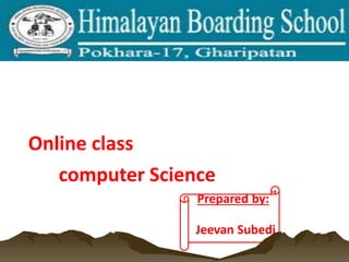 Online class
computer Science
Prepared by:
Jeevan Subedi
 
