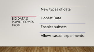 BIG DATA’S
POWER COMES
FROM
New types of data
Honest Data
Enables subsets
Allows casual experiments
 