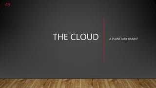 THE CLOUD A PLANETARY BRAIN?
49
 