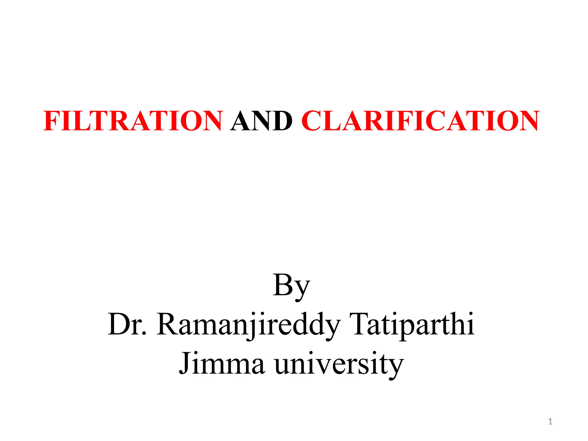 1
FILTRATION AND CLARIFICATION
By
Dr. Ramanjireddy Tatiparthi
Jimma university
 