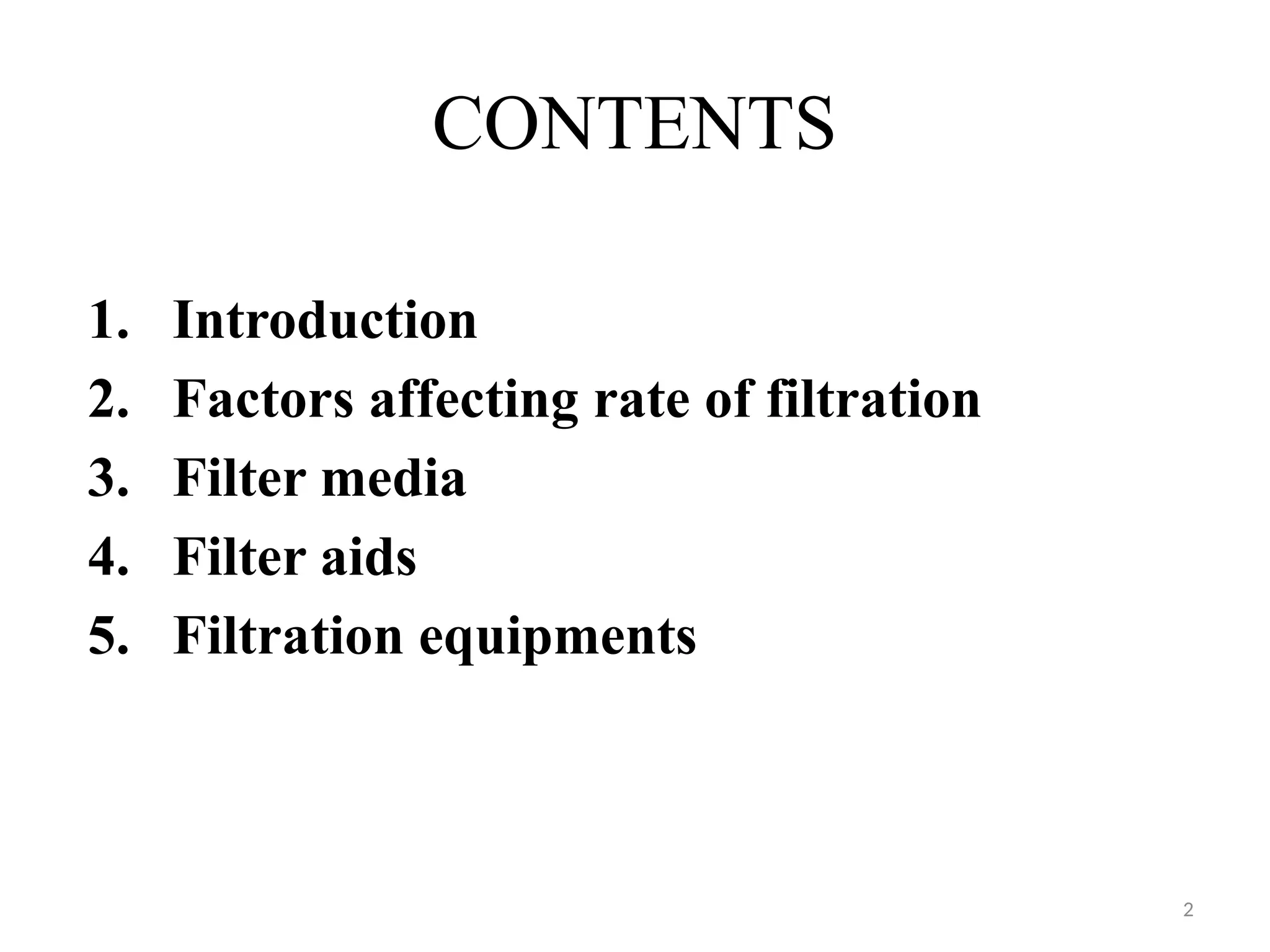 2
CONTENTS
1. Introduction
2. Factors affecting rate of filtration
3. Filter media
4. Filter aids
5. Filtration equipments
 
