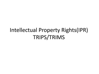 Intellectual Property Rights(IPR)
TRIPS/TRIMS
 