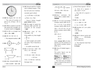 155
UN421
C L A S S : 5
1
2
3
4
5
6
7
8
9
10
11
12
UNIFIED COUNCIL
UNIFIED COUNCIL
10. (B) No. of girls = 42 – 12 = 30
∴ The ratio of number of
girls to no. of boys = 30: 12
= 5: 2.
11. (C) When a square is cut into
two pieces by a straight cut,
it cannot result in 2 squares.
12. (C) As AB is a straight line
p
∠ + q
∠ = 180o
.
13. (A) 48 + 8 = 56 ÷ 14 = 4.
∴ The required number is 48.
14. (B) =12 ⇒ =3
3 3
= 20
⇒ = 20 – 3
– 3 = 14.
15. (C) 9.85 ≈ 10 and 23.099 ≈ 23
∴ 9.85× 23.099 ≈ 10 × 23
16. (A) Amount paid for 2 adults
and 2 children tickets = 20.
By trail and error method,
consider giant wheel.
⇒ 2 × ( 7.50) + 2 ( 2.50)
⇒ (15 + 5) = 20
∴ Simar’s father baught
giant wheel tickets.
17. (D) The angle ‘m’ given lies
between 180o
and 270o
. An
estimate of the answer
= 250o
.
18. (B) Given area of the
rectangle = 36.
If the width is 6, then length
=
36
6
6
=
⇒ Both length and width
are same. Thus it becomes a
square.
∴ Its width cannot be 6.
19. (C) 1 h 35 min = (60 + 35)
min [31h = 60 min]
= 95 min
1 h 55 min = (60 + 55) min
= 115 min
2 hrs. = 2 × 60 min = 120 min.
Average time
C L A S S : 5
156 ©Brain Mapping Academy
95 115 120 330
110min
3 3
+ +
= = =
110 min = (60 + 50) min
= 1h 50 min.
20. (C) Best estimate for
6143 × 590 is 6000 × 600 =
3600000.
21. (C) 15 = 3 × 5 [3, 5 are whole
numbers which differ by 2].
35 = 7 × 5 [5, 7 are whole
numbers which differ by 2].
195 = 13 × 15 [13, 15 are
whole numbers which differ
by 2].
105 = 15 × 7
21 × 5
35 × 3
Here, except 105 all other
options are the products of
two whole numbers which
differ by 2.
22. (B) Area of shaded region =
18 cm2
.
The given figure can be
redrawn as shown.
⇒
∴ The total area of shaded
region is equal to the area of
two squares
⇒ Area of two squares = 18 cm2
⇒ Area of a square =
(18 ÷ 2)cm2
= 9 cm2
∴ The side of a square =
2
9 cm
= 3 cm.
23. (C) 3y + 2y = 180o
⇒ y = 180o
÷ 5 = 36o
N = 2y = 2× 36o
= 72o
24. (D) Number of 1 cm cubes
needed
= 24 × 20 × 14
= 6720
25. (A) Ruhi’s dance recital will
ending 30 minutes
after 4: 30 p.m.
[i.e, 5: 00 p.m.]
⇒ The required clock face
must show
5 o’clock.
 