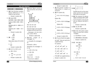 C L A S S :5
114 ©Brain Mapping Academy
Key and Solutions
CODE: 402 Mathematics
1. (A) A set of prime numbers
whose difference is ‘2’ is
called as twin primes.
∴ Answer is option (A).
2. (A) Input1500.
Add5000=1500+5000=6500.
Subtract2500=6500-2500=
4000
Multiply with 4 = 4000 x 4 =
16000
Divide by 10 = 1600 ÷ 10 =
1600
∴ Answer is option (A).
3. (B)
5.25
+ 3.38
8.63
1
Now, place value of 3 in 8.63
is
3
100
∴ Answer is option (B).
4. (D) H.C.F x L.C.M = a x b
⇒ 285=15xb
⇒
285
= b
15
⇒ b = 19
∴ Answer is option (D).
5. (B) Given figure consist of
only horizontal and vertical
lines.
A
B C
D
E
F
G
H
AB = CD + EF + GH
BC = AH + GF + ED
Overall length and breadth
aregivenas10cmand12cm.
∴ Perimeter = 2 (l + b) = (10 +
12)=2(22)=44cm.
∴ Answer is option (B).
6. (A) Take, length of a
rectangle = 7x
⇒ breadth of a rectangle =
5x
Perimeter = 144 m.
Perimeter of a rectangle = 2
(l + b)
⇒ 144 = 2 (7x +5x)
⇒ 144=24x
⇒ x = 6
Area = l x b = 7x x 5x
= 7 x 6 x 5 x 6 = 1260 m2
115
UN402
C L A S S :5
∴ Answer is option (A).
7. (B) The greater number in
subtraction is called as
minuend.
8. (D) For option (A),
⇒
1
= 0.2 0.2  0.2
5
(False)
Option (B),
⇒
1
= 0.25 0.25  0.25
4
(False)
Option (C),
⇒
1
= 0.25 0.25  0.5
4
(False)
Option (D),
⇒
1
= 0.25 0.25  0.2
4
(True)
∴ Answer is option (D).
9. (C) If sum of both the angles
are º
180 , they are said to be
supplementary.
For options,
º º º º
º
º º º º
40 +50 = 90 180
35 +155 =190 180
º º º
0 +180 =180
º º º
70 +90 =160 180
≠
≠
≠
( )
=
( )
x
( )
x
( )
x
∴ 0°  180° are supplementary
∴ Answer is option (C).
10. (B) m
l
Parallel lines lie on the same
plane and do not intersect
each other at any point.
11. (B) The measure of obtuse
anglesarebetween90°to180°
∴ From all options, (A), (C) and
(D) are obtuse and (B) is
acute.
∴ Answer is option (B).
12. (B) 19× 50=950
∴ Answer is option (B).
13. (C) From the place value
chart, it is clear that 1 million
= 10 lakhs
⇒ 10 millions = 1 crore
⇒ 100 millions = 10 crores
∴ Answer is option (C).
14. (C)
1
242) 363 (1
242
121) 121 (1
21
0
121) 484 (4
484
0
∴ H.C.F=121 =11x11
 
