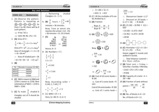 C L A S S :5
120 ©Brain Mapping Academy
Key and Solutions
CODE: 411 Mathematics
1. (D) Observe the pattern.
Pattern is repeating as
R Y P O Y . So
from 1 to 40, there will be 8
such pattern.
⇒ It has ‘16’ y
⇒ Upto 38, No. of y = 15.
2. (A) Area of X =
2
 
× bh = × 4 × 2 = 4cm
2 2
Area of Y = 2 2
S = 3 × 3 = 9cm
Area of rectangle = l × b = (9
× 4)=36 2
cm
∴ Area of shaded part = 36
– (4 + 9) = 36 – 13 = 23 2
cm .
3. (B)
No
492811
495213
589200
513076
Rounder to nearest 10, 000
490000
500000
590000
510000
4. (C) 5663isnearerto5660and
2234 is nearer to 2230. Best
estimiationof5663 × 2234is
5660 × 2230.
5. (C) To make
2
3
shaded 6
triangles out of 9 should be
shaded.
∴ Remaining shaded
triangles = 6 – 1 = 5.
6. (B)
3
5
hours =
⎛ ⎞
⎜ ⎟
⎝ ⎠
3
× 60
5
minutes = 36 minutes.
Now, Time at which she
reaches the school = (12 : 25)
+36minutes=13:01o’clock.
7. (C)
⇒
M 4
M) 43
M)T 432
4321
M)T0
4 80 0 4800
1
1
Hence, A = 3
8. (B) Numbers = 7.7,
  7
,7 ,
7 7 7
7.7=7.7

= 0.43
7

7 = 7.43
7
7
=
7
Now, Ascending order =
0.143,1,7.143,7.7
=
 7 
  7  7.7
7 7 7
9. (C) 84R3 = (?) ÷ 5
Here, Q = 84; R = 3; d = 5
121
UN411
C L A S S :5
∴ D = (84 × 5) + 3
= 420 + 3 = 423
10. (C) All the multiples of 6 can
be divided by 3.
11. (A) Fraction
=
Rope A 6 2
= =
Rope B 40 5
12. (A) =420
⇒ =210
Now,
=
20
=0
2
⇒
= 210
⇒ =
20
= 2
0
13. (A) Cost of 10 comic books =
145
⇒ Cost of 1 comic book =
14.5
Costof24comicbooks= 320
⇒ Cost of 1 comic book =
320
= 3
24
∴ Discounton1book=1.17
∴ Discount on 24 books =
(1.17 × 24) = 28.08
14. (C) 23.182 – (0.956 × 12) +
8.87
=23.182–11.472+8.87
=31.952–11.472=20.58
=20.58
15. (A)
16. (C) Perimeter=(12+3+10+
8 + 17 + 25) = 75 m
Kaiyan jogged 5 rounds and
walked 4 rounds.
∴ Total distance covered =
(9 × 75) m = 675 m.
17. (B) Total rent = Friday +
Saturday + Sunday + Monday
=(150+175+175+150)
= 650
18. (D) Capacity of a tank = 4 ×
20l =80l
19. (A) Fraction of tank without
petrol =
−
(45 5)
45
=
30
45
= 2
3
20. (B) No. of blocks in A = 13
No. of blocks in B = 11
 