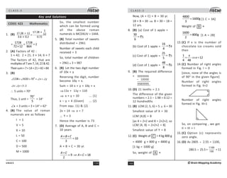 159
UN423
C L A S S : 5
Key and Solutions
CODE: 423 Mathematics
1. (B)
1
17.28 ×
17.28 ÷ 12 12
=
3.6 × 0.2 0.72
1728 1728
= = = 2
72×12 864
2. (A) Factors of 42 :
1 × 42; 2 × 21; 3 × 14; 6 × 7
The factors of 42, that are
multiplesof7are7,14,2142.
Theirsum=7+14+21+42=84
3. (B)
∴ 5 units = 70o
Thus, 1 unit =
70
5
°
= 14o
x
∠ = 3 units = 3 × 14o
= 42o
4. (B) The value of roman
numerals are as follows
I = 1
V = 5
X = 10
L = 50
C = 100
D = 500
M = 1000
So, the smallest number
which can be formed using
all the above roman
numerals is MCDXLIV = 1444.
5. (B) Total number of sweets
distributed = 2961
Number of sweets each child
received = 3
So, total number of children
= 2961 ÷ 3 = 987
6. (B) Let the two digit number
of 10x + y
Reversing the digit, number
become 10y + x.
Sum = 10 x + y + 10y + x
⇒11x + 11y = 110
⇒ x + y = 10 ... (1)
x – y = 4 (Given) ... (2)
From equ. (1)  (2)
2x = 14 ⇒ x = 7
∴ Y = 3
Hence the number is 73
7. (D) Average of A, B and C =
10 years
10
3
A B C
+ +
=
A + B + C = 30 yr.
9 18
2
+
= ⇒ + =
A C
A C
C L A S S : 5
160 ©Brain Mapping Academy
Now, (A + C) + B = 30 yr.
18 + B = 30 ⇒ B = 30 – 18 =
12 yrs.
8. (B) (a) Cost of 1 apple =
30
6
= `5
(b) Cost of 1 apple =
16
4
= `4
(c) Cost of 1 apple =
25
5
= `5
(d) Cost of 1 apple =
48
8
= `6
9. (B) The required difference
= '''''''
– 10000
''''''
10. (D) 21 tenths = 2.1
The difference of the given
numbers = 2.1 – 1.98 = 0.12 =
12 hundredths
11. (B) LCM (2, 5, 6) = 5 × 6 = 30
Smallest value of X = 30
LCM (4,8) = 8
[as 4 = 2×2 and 8 = 2×2×2, so
LCM (4, 8) = 2×2×2 = 8]
Smallest value of Y = 8
12. (C) Weight of C = 4 kg 800 g
= 4000 g + 800 g = 4800 g
[1 kg = 1000 g]
So, weight of A =
4800
1600g
3
= [1 C = 3A]
Weight of B =
1600
800g
2
= [1 A = 2B]
13. (C) If x is the number of
chocolate ice creams sold
then
1
12
4 48
x
x
= ⇒ =
14. (C) Number of right angles
formed in Fig. I = 0
[since, none of the angles is
of 90O
in the given figure]
Number of right angles
formed in Fig. II=2
Number of right angles
formed in Fig. III=1
So, on comparing , we get
II  III  I
15. (C) Option (c) represents
zero angle.
16. (D) As 2805 ÷ 2.55 = 1100,
280.5 ÷ 25.5=
1100
100
=11
 