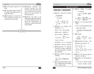163
UN423
C L A S S : 5
51. (B) In the given figure X is
load.
52. (C) The given figure shows
rib cage. Rib cage protects
lungs and heart.
53. (D) Petroleum is a fossil fuel
that produces energy on
combustion or burning.
54. (C) Water, sunlight and
carbon dioxide are the
essential raw materials that
are required by the green
plants for the process of
photosynthesis.
55. (A) Venus fly trap is an
insectivorous plant, that grows
in mineral deficient soils. To
meet the requirement of
minerals, it traps small insects
and eat them.
THE END
C L A S S : 5
164 ©Brain Mapping Academy
Key and Solutions
CODE: 426 Mathematics
1. (D) The required fraction
55 minutes
=
1
2 hours
4
55 55 × 4 11
= = =
9 9 × 60 27
× 60
4
2. (A) Ratio of length and
breadth = 5 : 2
Area = 5×2 = 10 sq.units
Given area = 1690 cm2
10 sq. units → 1690 cm2
1 sq. unit →
1690
= 169 cm
10
1 unit = 13 cm
Perimeter = 2 × 7 = 14 units
∴ Perimeter = 14×13 = 182 cm
3. (B) Repetition of Roman
numerals means addition
but numerals like V, L and D
be repeated.
4. (B) Let x grams of sugar is
needed.
1
250 .
750 3
x
x grams
= ⇒ =
5. (C) In the given figure there
are 3 angles which are larger
than a right angle.
6. (A) P = 1800, A = 2700,
T = 10 years
I=A–P= (2700–1800)=
900
100 × I 100 × 900
R = = = 5%
P × T 1800 ×10
7. (B) M = L. C. M. of 18, 24, 40
= 360
N = H. C. F of 60, 180, 360 = 60
∴2M + 15N = 1620
∴ The digit in thousands place
is1.
8. (B) Length
Area 120 sq m
= =
breadth 5 m = 24 m
9. (B) Number of circles = 20.
Number of squares = 8.
– = 12
( – ) : = 12 : 20
= 3 : 5.
10. (A) (11, 111) are the pair of
coprime numbers
11. (A) Given, A = 31.36 and B =
45.63
∴ 2 A – B = 2 × 31.36 – 45.63
= 62.72 – 45.63 = 17.09
 