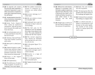 167
UN426
C L A S S : 5
29. (A) To separate salt crystals
fromthesalt,waterevaporation
method of separation is used.
Whensaltsolutionisheatedthe
water gets evaporated leaving
the salt behind.
30. (C) Amoebicdysentryisduetothe
entry of protozoan entaenoeba
throughcontaminatedwater.
31. (A) Some fruits disperse
their seeds by explosive
mechanism. They dry up and
burst to push the seeds out
from the fruits.
32. (B) An inclined plane acts as
a ramp and help to move the
box out of truck.
33. (C) Tortoise, Crab and Prawn
have their bodies covered
with shells.
34. (C) Neck joint is called pivot
joint.
35. (D) A block of wood is a solid.
Solids have definite shape
and no intercellular spaces
between molecules. Hence
they cannot be compressed.
36. (C) Femur is the largest
bone of the body.
37. (B) Self explanatory.
38. (A) The deficiency of iodine
leads to goitre. It results in
swelling in the neck region.
39. (D) The sudden involuntary
actions in response to a
stimulus are called reflex
actions.
40. (A) Scissors belongs to Ist
order level.
41. (A) We can rotate or move
our shoulder 360°
42. (A) Cockroach has a pair of
antennae to help it sense its
surroundings.
43. (C) The fish uses its fin
(labelled P) and tail (labelled
Q) to help it move about in the
water. The scales (labelled R)
protect the fish from injuries.
44. (D) The correct sequence
that should be followed
while giving first aid is (iv),
(ii), (iii), (i), (v).
45. (A) In the given figure ‘X’ is
fulcrum.
46. (B) In the given pie chart ‘X’
represents nitrogen and Y
carbon dioxide.
47. (B) Granite is a type of
igneous rock.
48. (B) ‘S’ in the given figure is
ball and socket joint.
49. (A) Tadpole breathe through
gills.
C L A S S : 5
168 ©Brain Mapping Academy
50. (B) Without the small intestine,
digestion is incomplete. Also,
thebodyisunabletoabsorbany
digested food efficiently. Food
is ground by the teeth in the
mouth and further churned to a
pulp called chyme in the
stomach, not the small
intestine.
51. (A) Oxygen gas is used up in
the burning of things and in
the process of respiration.
52. (A) Beef, fish and chicken
are rich in proteins.
53. (C) The leave grow after the
growth of the shoot system of
the seedlings will appear first.
54. (A) Frictional force prevents
from falling on a slippery floor.
55. (D) In a wheel-and-axle, a
wheel is connected to a rod
(known as the axle) rigidly.
The handle of the screw
driver is a wheel while the
shaft is axle.
THE END
 