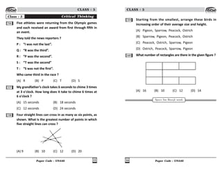 Paper Code : UN446 15
CLASS : 5
Class : 5 Critical Thinking
56 Five athletes were returning from the Olympic games
and each received an award from first through fifth in
an event.
They told the news reporters ?
P : “I was not the last”.
Q : “R was the third”.
R : “P was the second”.
S : “T was the second”
T : “S was not the first”.
Who came third in the race ?
(A) R (B) P (C) T (D) S
57 My grandfather’s clock takes 6 seconds to chime 3 times
at 3 o'clock. How long does it take to chime 6 times at
6 o'clock ?
(A) 15 seconds (B) 18 seconds
(C) 12 seconds (D) 24 seconds
58 Four straight lines can cross in as many as six points, as
shown. What is the greatest number of points in which
five straight lines can cross ?
(A) 9 (B) 10 (C) 12 (D) 20
Paper Code : UN446
16
CLASS : 5
59 Starting from the smallest, arrange these birds in
increasing order of their average size and height.
(A) Pigeon, Sparrow, Peacock, Ostrich
(B) Sparrow, Pigeon, Peacock, Ostrich
(C) Peacock, Ostrich, Sparrow, Pigeon
(D) Ostrich, Peacock, Sparrow, Pigeon
60 What number of rectangles are there in the given figure ?
(A) 16 (B) 10 (C) 12 (D) 14
Space for Rough work
 