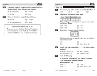 7#
UN415
© Brain Mapping Academy
C L A S S : 5
# A producer is a living thing that makes its own food from
sunlight. Which of the following is a producer ?
(A) A mango tree (B) A woman
(C) A Cow (D) Fungi
## Which of these have load, effort and fulcrum
(A) a lever. (B) a wedge.
(C) an inclined plane. (D) a screw.
Question numbers: 56 to 60
This new section ‘Critical Thinking’, has been
introduced only from 2018-19 in the NSTSE
pattern and hence has no ‘Past’ questions.
76
UN418
© Brain Mapping Academy
C L A S S : 5
Mathematics
Code: 418
 How many zeroes follow 1 in the numeral for 10 millions ?
(A) 8 (B) 7 (C) 6 (D) 9
 Observe the twin primes in the table.
(5, 7) (17,19)
(11,13)
R S
(3, 5)
Q
P
Which of the given twin primes are present in the prime
factorisation of 2145 ?
(A) Q and R (B) P and S
(C) P and Q (D) P and R
! Observe the fractions given in the box.
9 15
16 8
Which symbol must be placed in the box to make the
statement correct ?
(A)  (B) 
(C) = (D) Either (B) or (C)
 How is the expression 100 – 7× 1 + 5 written using
brackets ?
(A) (100 – 7)×(1 + 5) (B) (100 – 7)×1 + 5
(C) 100 – 7×(1 + 5) (D) 100 – (7 ×1) + 5
# Study the following.
X: The sum of the lengths of two sides of a triangle.
Y: The third side of the same triangle.
Which relation is true ?
(A) X = Y (B) X  Y
(C) X  Y (D) Either (A) and (C)
 