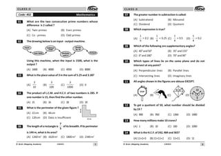 1
UN402
© Brain Mapping Academy
C L A S S : 5
Mathematics
Code: 402
 What are the two consecutive prime numbers whose
difference is 2 called ?
(A) Twin primes (B) Even primes
(C) Co - primes (D) Odd primes
 The drawing below is an input - output machine.
Input
Add 5000
Subtract
2500
Multiply
with 4
Divide
By 10
Output
Using this machine, when the input is 1500, what is the
output?
(A) 1600 (B) 4000 (C) 4950 (D) 8000
! What is the place value of 3 in the sum of 5.25 and 3.38?
(A)
3
10
(B)
3
100
(C)
3
1000
(D) 0
 The product of L.C.M. and H.C.F. of two numbers is 285. If
one number is 15, then find the other number.
(A) 15 (B) 16 (C) 18 (D) 19
# What is the perimeter of the given figure ?
(A) 22cm (B) 44cm
(C) 120cm (D) Data is insufficient
$ Thelengthofarectangleis
7
5
ofitsbreadth.Ifitsperimeter
is 144 m, what is its area?
(A) 1260m2
(B) 1620m2
(C) 1800m2
(D) 2340m2
12 cm
10
cm
2
UN402
© Brain Mapping Academy
C L A S S : 5
% The greater number in subtraction is called:
(A) Subtrahend (B) Minuend
(C) Dividend (D) Quotient
 Which expression is true?
(A)
1
 0.2
5
(B)
1
 0.25
4
(C)
1
 0.5
4
(D)
1
 0.2
4
' Which of the following are supplementary angles?
(A) 40°and50° (B) 35°and155°
(C) 0°and180° (D) 70°and90°
 Which types of lines lie on the same plane and do not
intersect at any point?
(A) Perpendicular lines (B) Parallel lines
(C) Intersecting lines (D) Imaginary lines
 All angles shown in the figures are obtuse EXCEPT.
(A)
STOP
(B) (C) (D)

$
!
'
 To get a quotient of 50, what number should be divided
by19?
(A) 900 (B) 950 (C) 1360 (D) 1900
! Howmanymillionsmake10crores?
(A) 1 (B) 10 (C) 100 (D) 1000
 WhatistheH.C.F.of242,484and363?
(A)11×2×3 (B)11×11×2 (C) 11×11 (D) 11
 