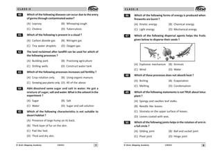 7
UN402
© Brain Mapping Academy
C L A S S : 5
 Which of the following diseases can occur due to the entry
ofgermsthroughcontaminatedwater?
(A) Leprosy (B) Whooping cough
(C) Cholera (D) Tuberculosis
 Which of the following is present in a cloud ?
(A) Carbon dioxide gas (B) Nitrogen gas
(C) Tiny water droplets (D) Oxygen gas
 The land reclaimed after landfill can be used for which of
the following processes ?
(A) Building park (B) Practising agriculture
(C) Drilling wells (D) Construct water tank
! Which of the following processes increases soil fertility ?
(A) Crop rotation only. (B) Using organic manure.
(C) Growing pea plants only. (D) All of the above
 Abhi dissolved some sugar and salt in water. He got a
mixture of sugar, saltandwater.Whatisthesolventinthe
experiment ?
(A) Sugar (B) Salt
(C) Water (D) Sugar and salt solution
# Which of the following characteristics is not suitable to
desert habitat ?
(A) Presence of large hump on its back.
(B) Thick layer of fur on the skin.
(C) Pad like feet.
(D) Thick and dry skin.
8
UN402
© Brain Mapping Academy
C L A S S : 5
$ Which of the following forms of energy is produced when
fireworks are burnt ?
(A) Kinetic energy (B) Chemical energy
(C) Light energy (D) Mechanical energy
% Which of the following dispersal agents helps the fruits
given below to disperse their seeds ?
(A) Explosive mechanism (B) Animals
(C) Wind (D) Water
 Which of these processes does not absorb heat ?
(A) Boiling (B) Evaporation
(C) Melting (D) Condensation
' Which of the following statements is not TRUE about lotus
plant ?
(A) Spongy and swollen leaf stalks.
(B) Needle like leaves.
(C) Stomata on the upper surface of leaves.
(D) Leaves coated with wax.
# Which of the following joints helps in the rotation of arm in
a full circle ?
(A) Gliding joint (B) Ball and socket joint
(C) Pivot joint (D) Hinge joint
 