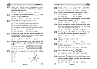 439 (M) !
CLASS : 5
 Tanish had 63. He wanted to buy 9 pens but he
needed 18 more than what he had to buy them.
How much did 1 pen cost ?
(A) 2 (B) 5 (C) 7 (D) 9
 A ball with 5 m circumference needs _______ turns
to roll 1 km in a straight line.
(A) 400 (B) 314 (C) 200 (D) 100
! Which of the following statement is true?
(i) All pair of prime numbers are co-primes.
(ii) All co-prime numbers are twin primes.
(iii) All co-prime numbers are pair of composite numbers.
(A) only (i) (B) only (iii)
(C) only (i) and (ii) (D) only (ii) and (iii)
 In a car park, there were 100 vehicles, all were cars
and motorcycles. If the total number of wheels were
250, how many cars were there ?
(A) 35 (B) 25 (C) 75 (D) 65
# Observe the line segment given. If the ratio of the
length of AB to the length of BC is 2 : 5, find the length
of AC.
(A) 21 cm (B) 15 cm
(C) 30 cm (D) 9 cm
$ AD and BE are straight lines. Given that ∠AOB = ∠DOC,
find ∠p.
(A) 44o
(B) 46o
(C) 51o
(D) 92o
A C
6 cm
B
A
B C
D
E
F
p
88
O
439 (M)

CLASS : 5
% Find the difference between
3
4
of 9000 and
2
3
of 900.
(A) 5325 (B) 6075 (C) 6150 (D) 8100
 Which of the following are supplementary angles ?
(A) 40° and 50° (B) 35° and 155°
(C) 0° and 180° (D) 70° and 90°
' What is the measure of the third angle in a right angled
triangle, whose one angle is 52° ?
(A) 38° (B) 48° (C) 52° (D) 88°
 Martin has the same number of 10 paise and 50 paise
coins. The total value of all the coins is 30. How many
coins does Martin have altogether ?
(A) 50 (B) 100 (C) 180 (D) 360
 Average age of A, B and C is 10 years. If the average
age of A and C is 9 years, how many years old is B ?
(A) 9 (B) 10 (C) 11 (D) 12
( )
( )
11+ A
= 5.
97 - 94
What number is A ?
(A) 4 (B) 5 (C) 9 (D) 8
! A cycle travels at a speed of 45 km/h. How far will it
travel in 36 minutes ?
(A) 27 km (B) 20 km (C) 36 km (D) 45 km
 What is the value of 14 +
8 108 345
+ +
10 100 1000
?
(A) 16.225 (B) 15.262 (C) 16.252 (D) 16.255
# Gopal reads
3
5
of a book. He has still 80 pages to be
read to complete reading the book. How many pages
are there in the book ?
(A) 200 (B) 100 (C) 400 (D) 300
 