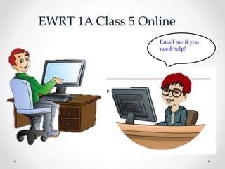 EWRT 1A Class 5 Online
Email me if you
need help!
 
