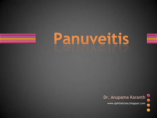 Dr. Anupama Karanth www.ophthalclass.blogspot.com Panuveitis  