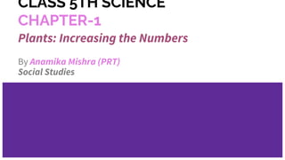 CLASS 5TH SCIENCE
CHAPTER-1
Plants: Increasing the Numbers
By Anamika Mishra (PRT)
Social Studies
 