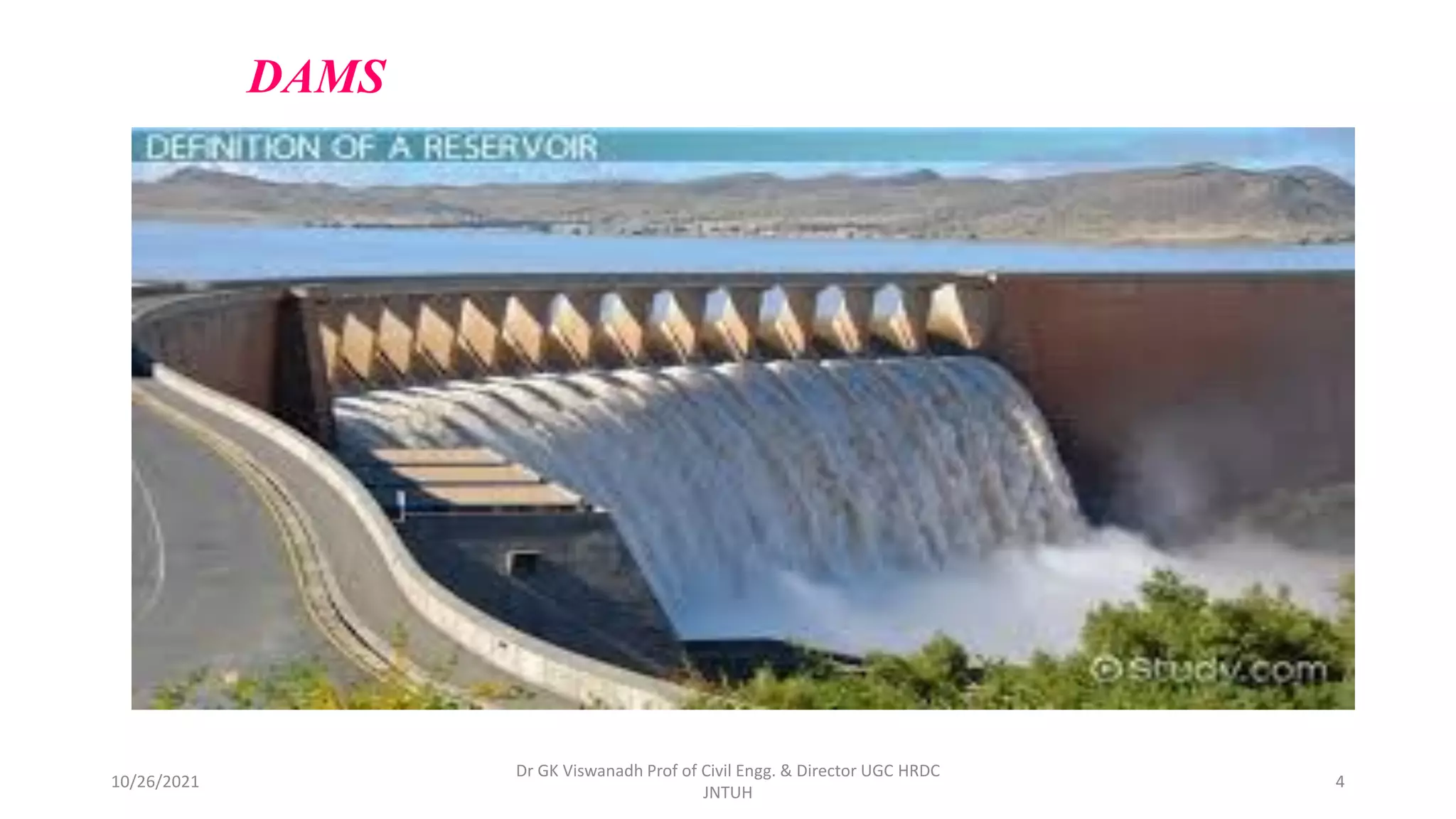 DAMS
Dr GK Viswanadh Prof of Civil Engg. & Director UGC HRDC
JNTUH
10/26/2021 4
 