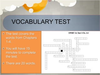 VOCABULARY TEST
The test covers the
words from Chapters
1-4.
You will have 15
minutes to complete
the test.
There are 20 words.
 