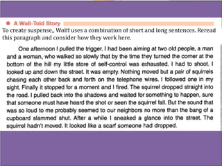 • A Well-told story
To create suspense,, Wolff uses a combination of short and long sentences. Reread
this paragraph and consider how they work here.
 