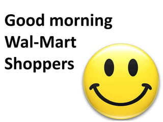 Good morning Wal-Mart Shoppers 