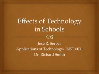 Jose R. Serpas
Applications of Technology- INST 6031
          Dr. Richard Smith
 