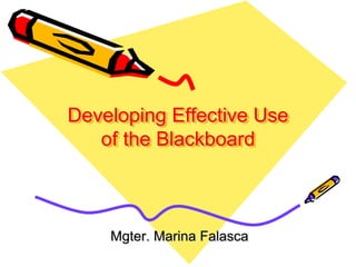 Developing Effective Use
of the Blackboard
Mgter. Marina Falasca
 