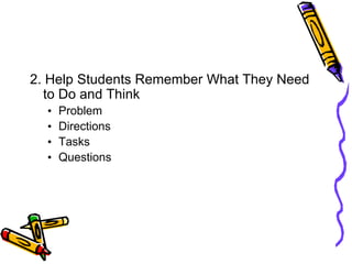 2. Help Students Remember What They Need
to Do and Think
• Problem
• Directions
• Tasks
• Questions
 