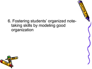 6. Fostering students’ organized note-
taking skills by modeling good
organization
 
