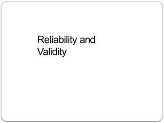 Reliability and
Validity
 