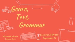Genre,
Text,
Grammar
Language & Written
Expression IV
Martinachi, Natalia
Gonzalez, Lucia
 