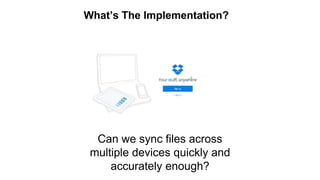 We Can Build a Product that
Syncs Files Across Multiple
Operating Systems
The Product Will Sync
Quickly and Accurately
Imp...