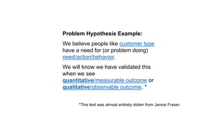 Solution Hypothesis Example:
We believe people like customer
type will solve their problem by
solution behavior.
We will k...