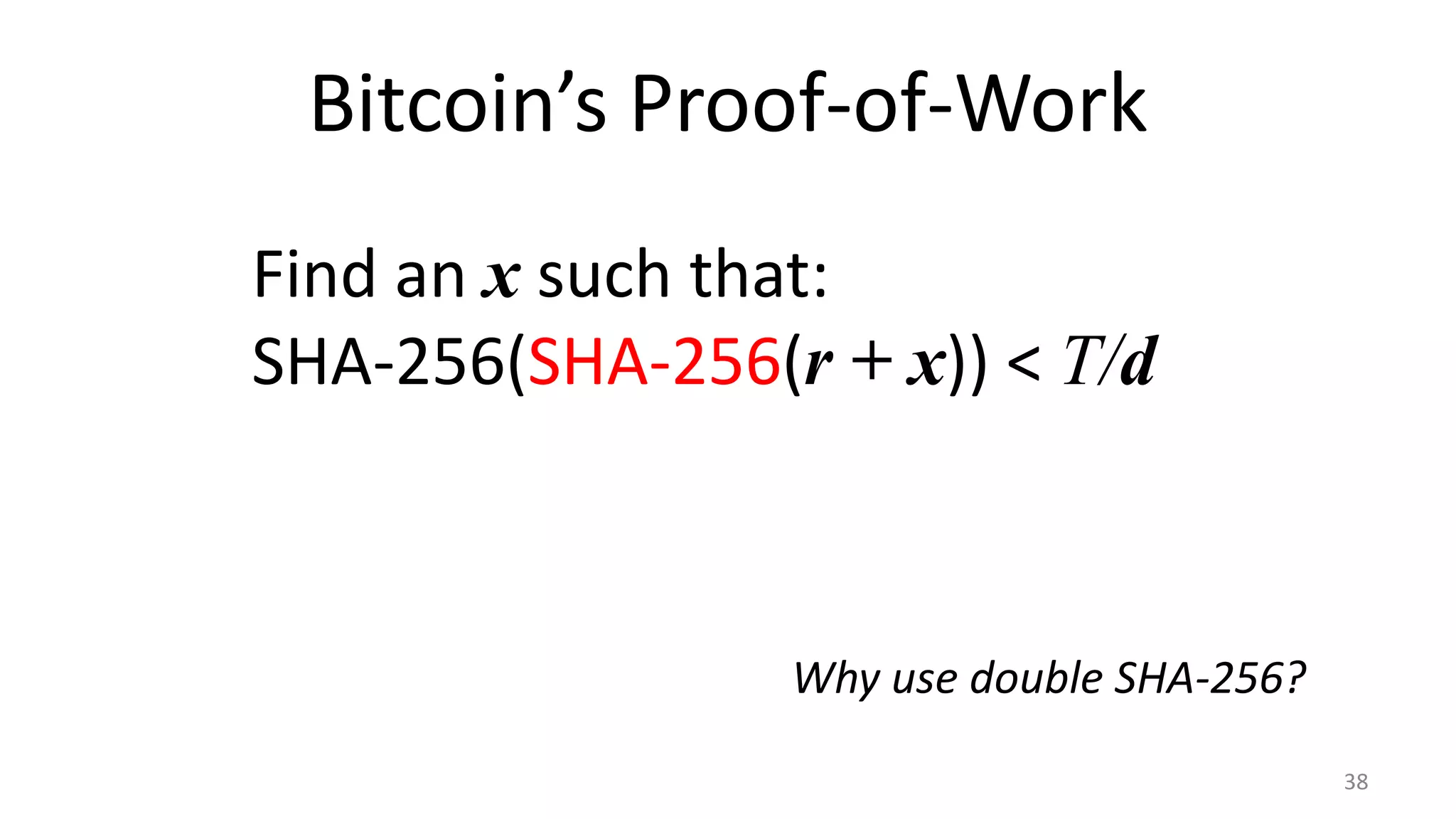 Bitcoin’s Proof-of-Work
38
Find an x such that:
SHA-256(SHA-256(r + x)) < T/d
Why use double SHA-256?
 