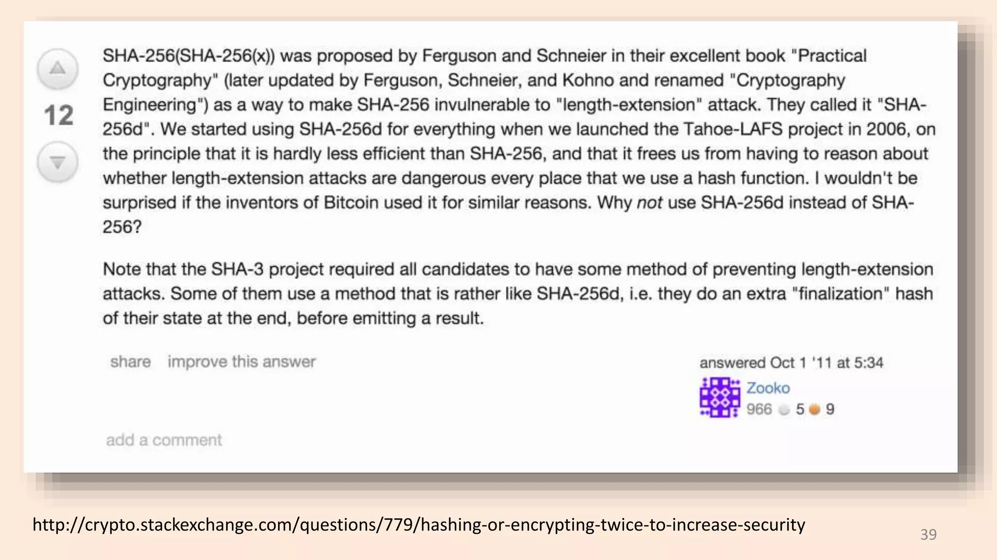 39
http://crypto.stackexchange.com/questions/779/hashing-or-encrypting-twice-to-increase-security
 