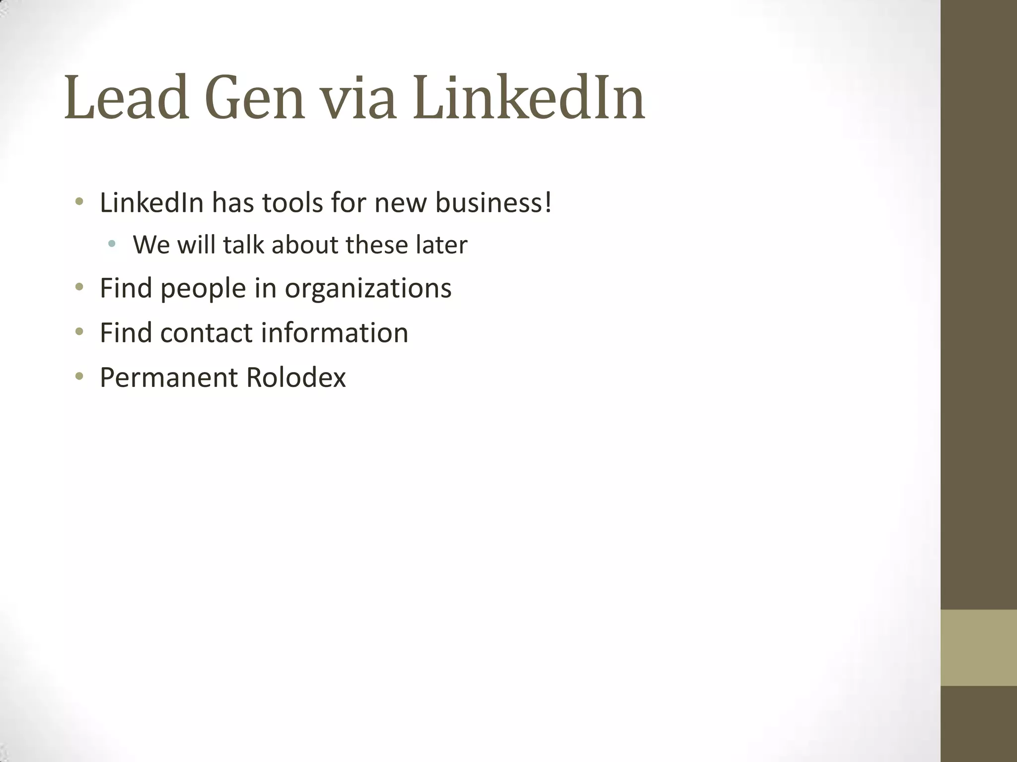 Lead Gen via LinkedIn
• LinkedIn has tools for new business!
  • We will talk about these later
• Find people in organizations
• Find contact information
• Permanent Rolodex
 