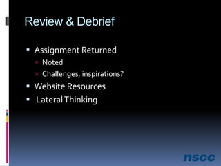 Review & Debrief
 Assignment Returned
 Noted
 Challenges, inspirations?
 Website Resources
 LateralThinking
 